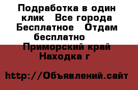 Подработка в один клик - Все города Бесплатное » Отдам бесплатно   . Приморский край,Находка г.